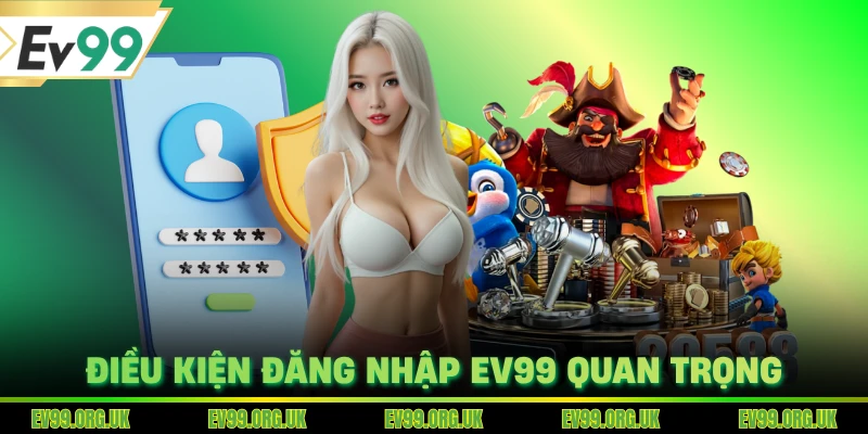 Điều kiện đăng nhập EV99 quan trọng