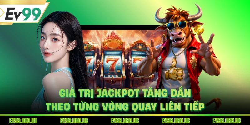 Giá trị jackpot tăng dần theo từng vòng quay liên tiếp