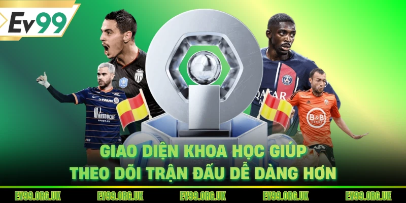 Giao diện khoa học giúp theo dõi trận đấu dễ dàng hơn