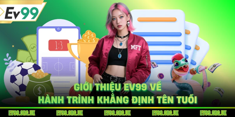 Giới thiệu EV99 về hành trình khẳng định tên tuổi