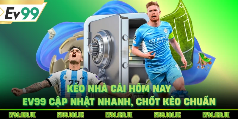 Kèo Nhà Cái Hôm Nay - EV99 Cập Nhật Nhanh, Chốt Kèo Chuẩn