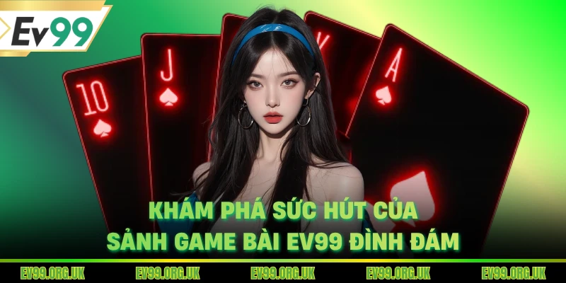 Khám phá sức hút của sảnh game bài EV99 đình đám
