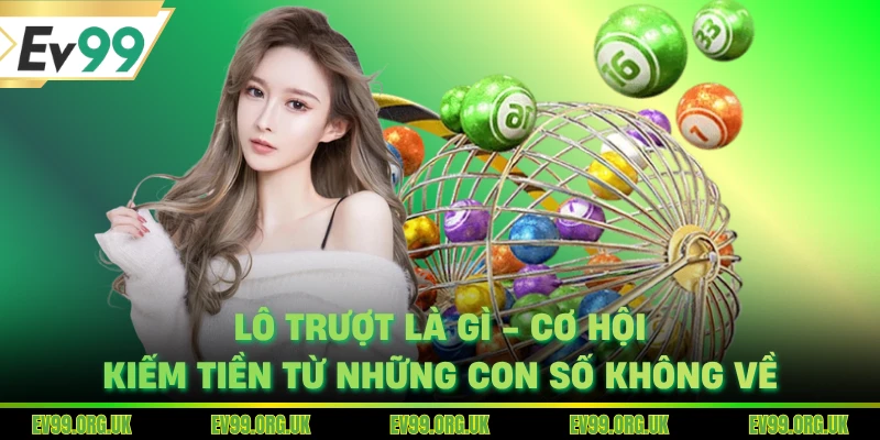 Lô Trượt Là Gì - Cơ Hội Kiếm Tiền Từ Những Con Số Không Về