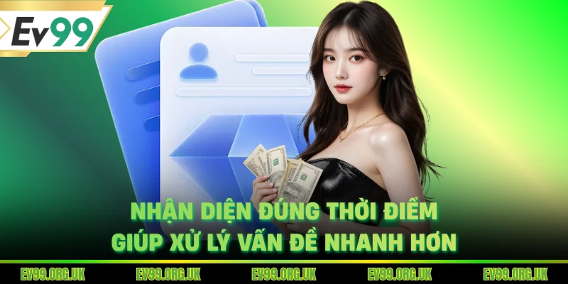 Nhận diện đúng thời điểm giúp xử lý vấn đề nhanh hơn