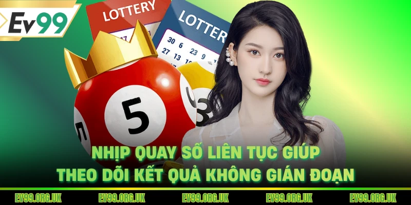 Nhịp quay số liên tục giúp theo dõi kết quả không gián đoạn
