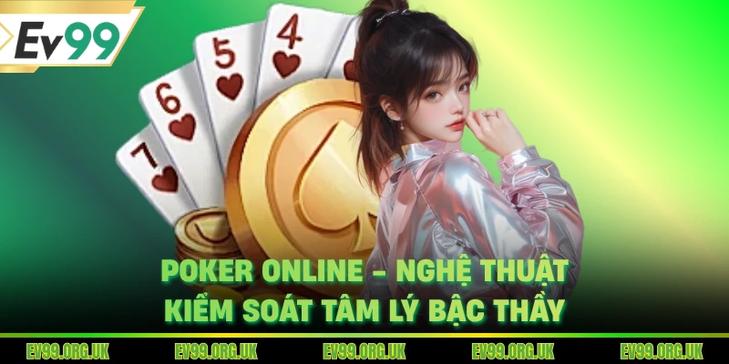 Poker Online - Nghệ Thuật Kiểm Soát Tâm Lý Bậc Thầy