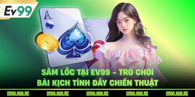 Sâm Lốc Tại EV99 - Trò Chơi Bài Kịch Tính Đầy Chiến Thuật