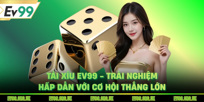 Tài Xỉu EV99 - Trải Nghiệm Hấp Dẫn Với Cơ Hội Thắng Lớn